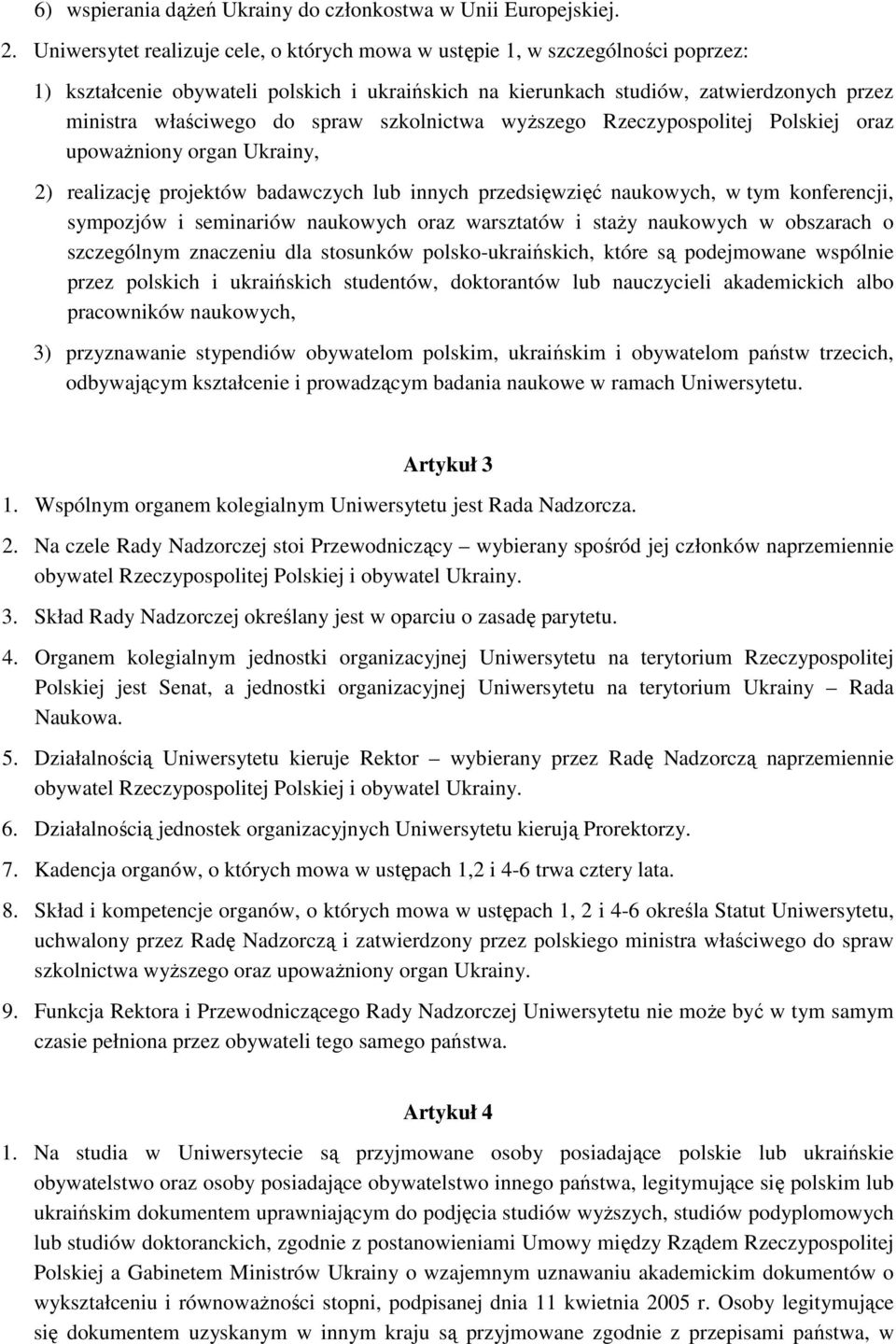 spraw szkolnictwa wyŝszego Rzeczypospolitej Polskiej oraz upowaŝniony organ Ukrainy, 2) realizację projektów badawczych lub innych przedsięwzięć naukowych, w tym konferencji, sympozjów i seminariów