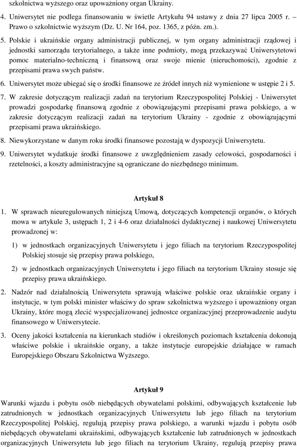 Polskie i ukraińskie organy administracji publicznej, w tym organy administracji rządowej i jednostki samorządu terytorialnego, a takŝe inne podmioty, mogą przekazywać Uniwersytetowi pomoc