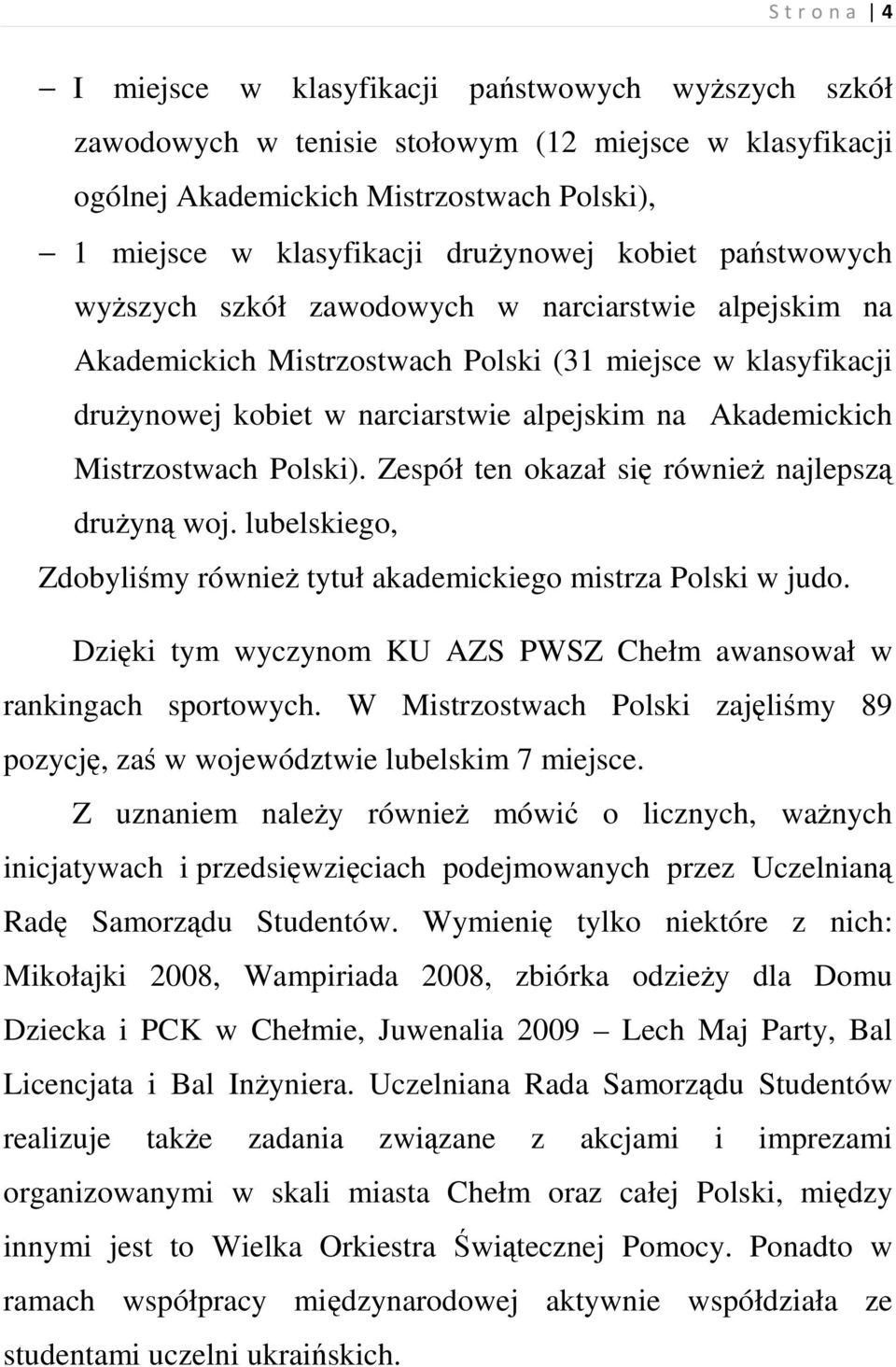 Akademickich Mistrzostwach Polski). Zespół ten okazał się równieŝ najlepszą druŝyną woj. lubelskiego, Zdobyliśmy równieŝ tytuł akademickiego mistrza Polski w judo.