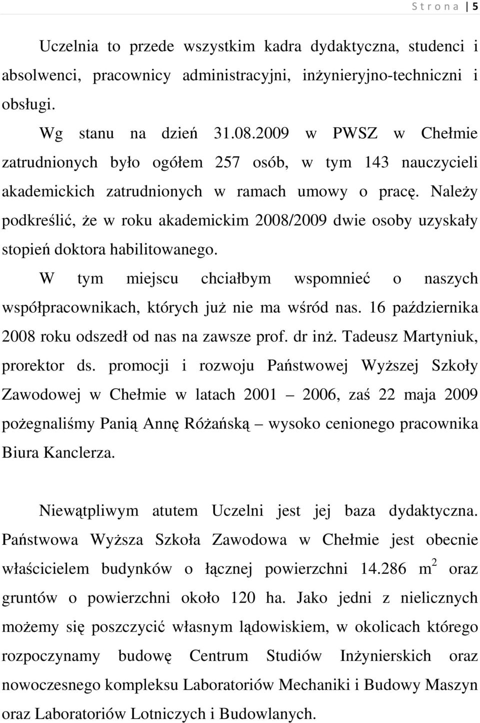 NaleŜy podkreślić, Ŝe w roku akademickim 2008/2009 dwie osoby uzyskały stopień doktora habilitowanego. W tym miejscu chciałbym wspomnieć o naszych współpracownikach, których juŝ nie ma wśród nas.