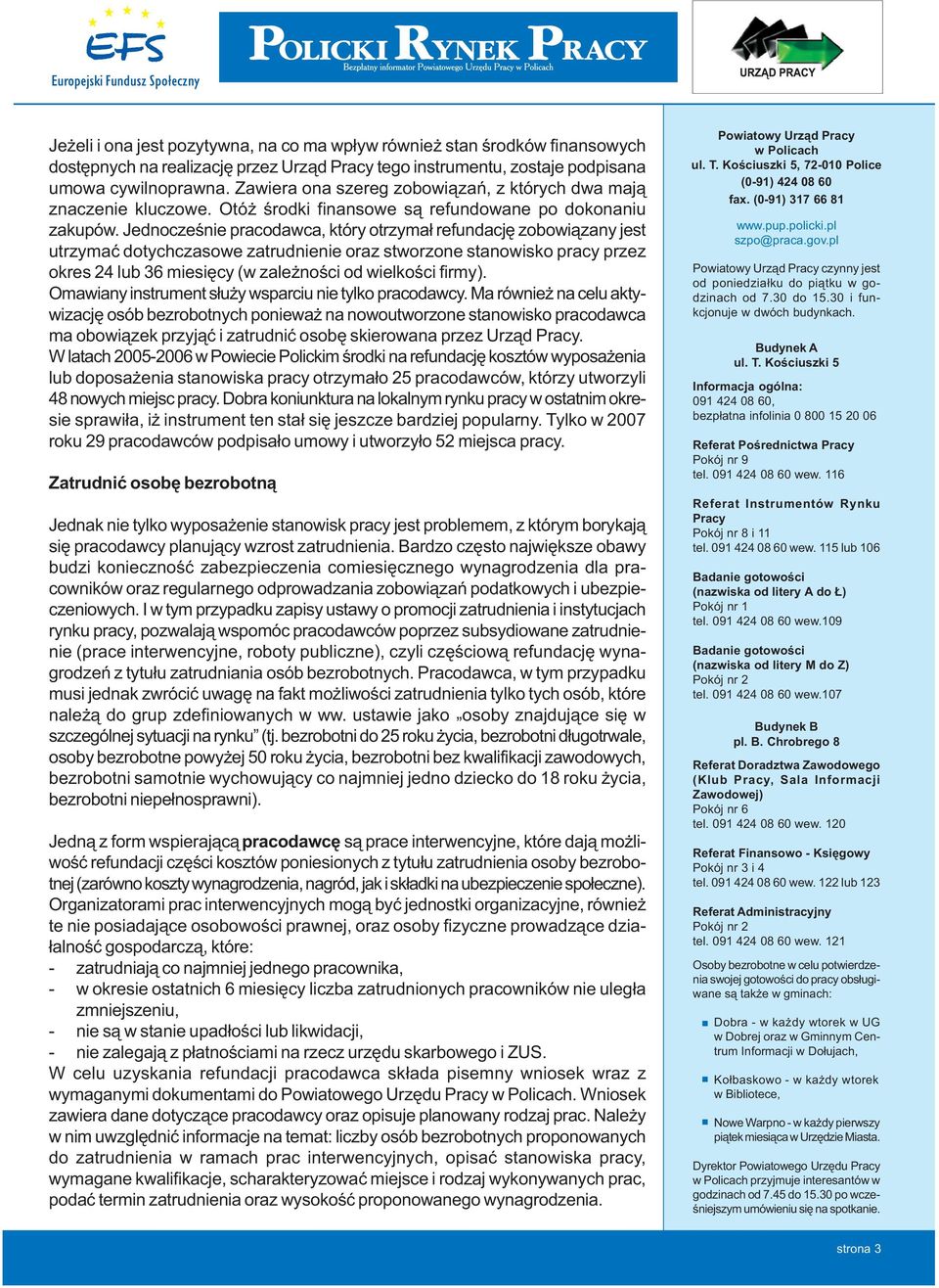 Jednocze nie pracodawca, który otrzyma refundacj zobowi zany jest utrzyma dotychczasowe zatrudnienie oraz stworzone stanowisko pracy przez okres 24 lub 36 miesi cy (w zale no ci od wielko ci firmy).