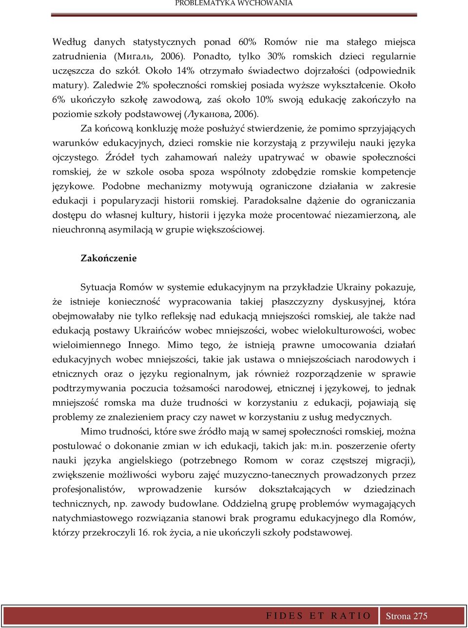 Około 6% ukończyło szkołę zawodową, zaś około 10% swoją edukację zakończyło na poziomie szkoły podstawowej (Луканова, 2006).