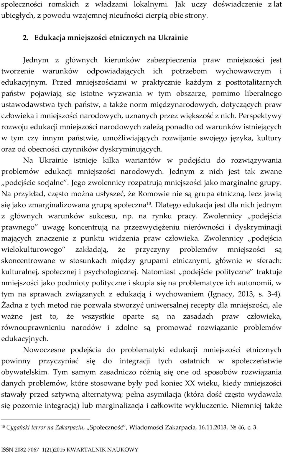 Przed mniejszościami w praktycznie każdym z posttotalitarnych państw pojawiają się istotne wyzwania w tym obszarze, pomimo liberalnego ustawodawstwa tych państw, a także norm międzynarodowych,