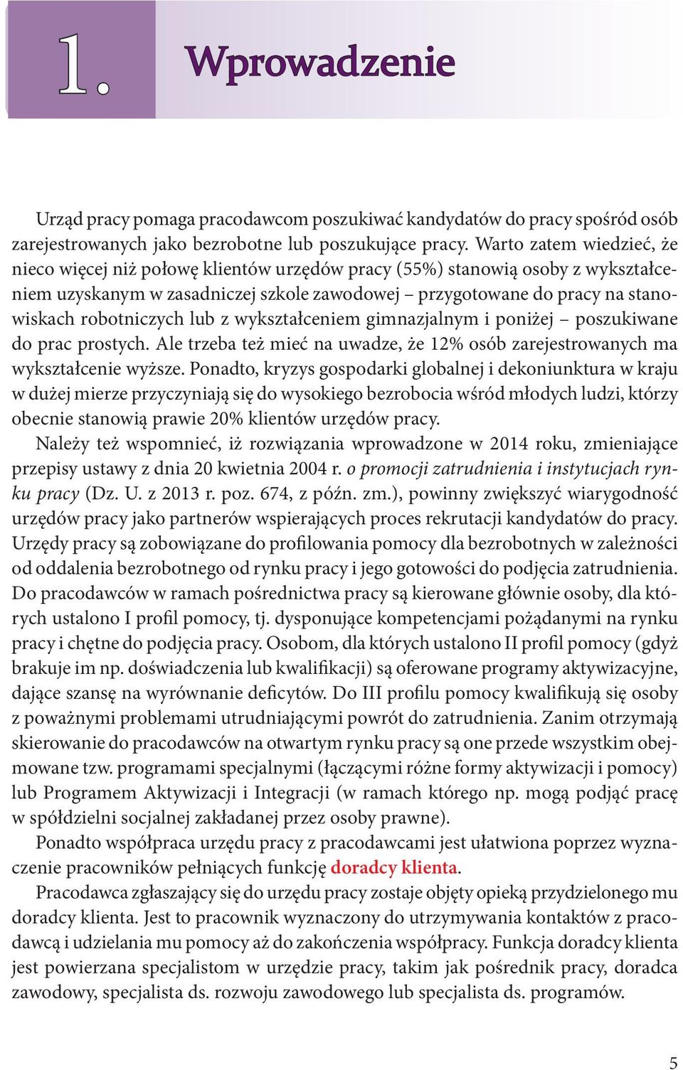 robotniczych lub z wykształceniem gimnazjalnym i poniżej poszukiwane do prac prostych. Ale trzeba też mieć na uwadze, że 12% osób zarejestrowanych ma wykształcenie wyższe.