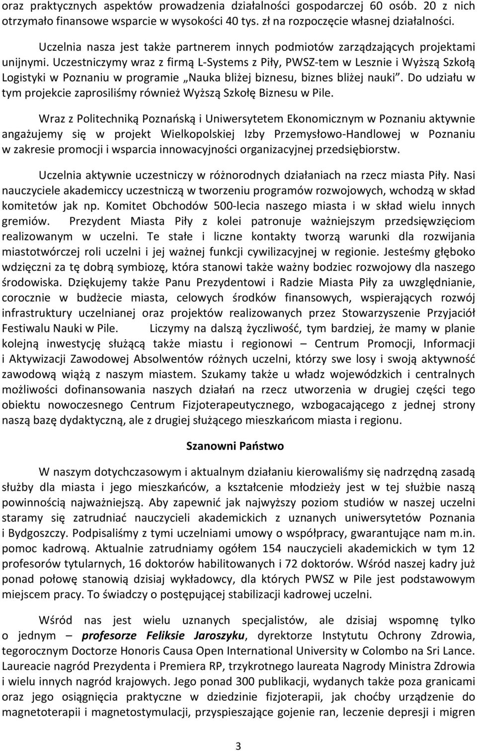 Uczestniczymy wraz z firmą L-Systems z Piły, PWSZ-tem w Lesznie i Wyższą Szkołą Logistyki w Poznaniu w programie Nauka bliżej biznesu, biznes bliżej nauki.