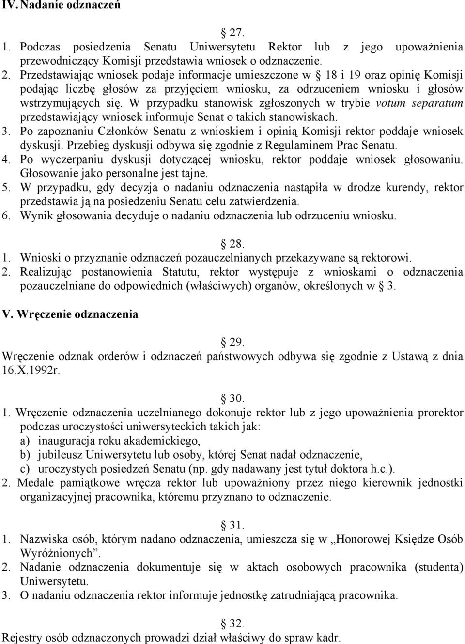 Przedstawiając wniosek podaje informacje umieszczone w 18 i 19 oraz opinię Komisji podając liczbę głosów za przyjęciem wniosku, za odrzuceniem wniosku i głosów wstrzymujących się.