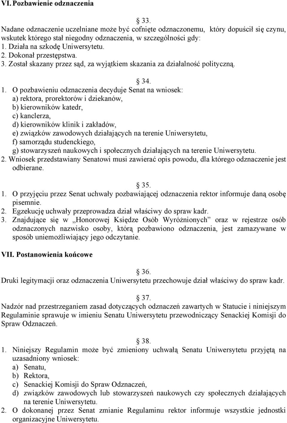 O pozbawieniu odznaczenia decyduje Senat na wniosek: a) rektora, prorektorów i dziekanów, b) kierowników katedr, c) kanclerza, d) kierowników klinik i zakładów, e) związków zawodowych działających na