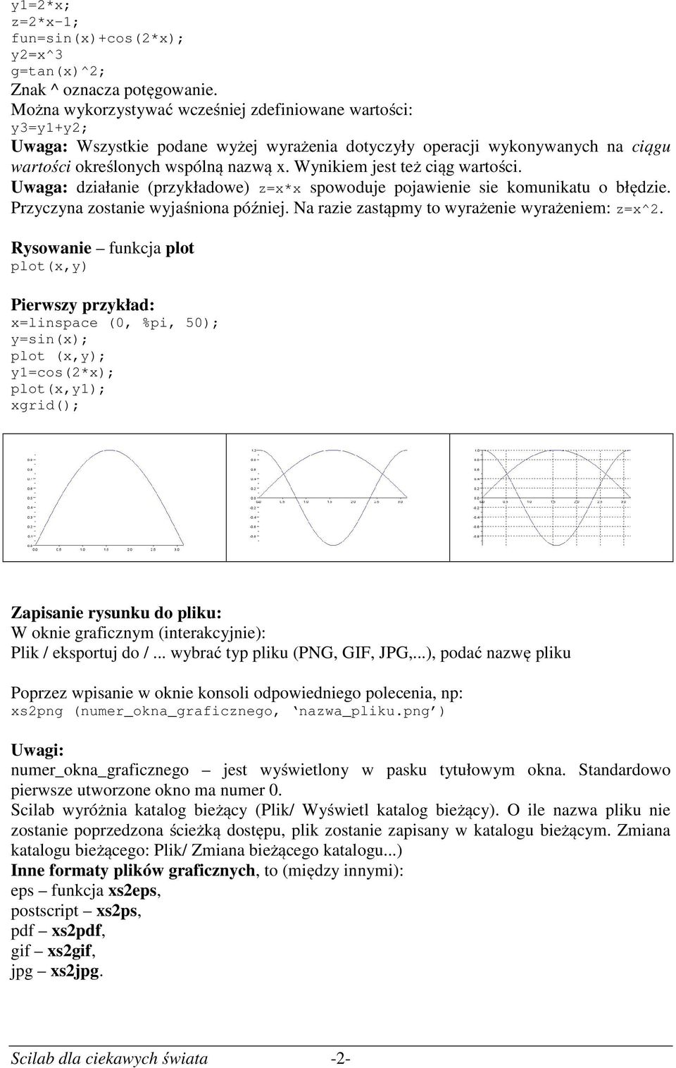 Wynikiem jest też ciąg wartości. Uwaga: działanie (przykładowe) z=x*x spowoduje pojawienie sie komunikatu o błędzie. Przyczyna zostanie wyjaśniona później.