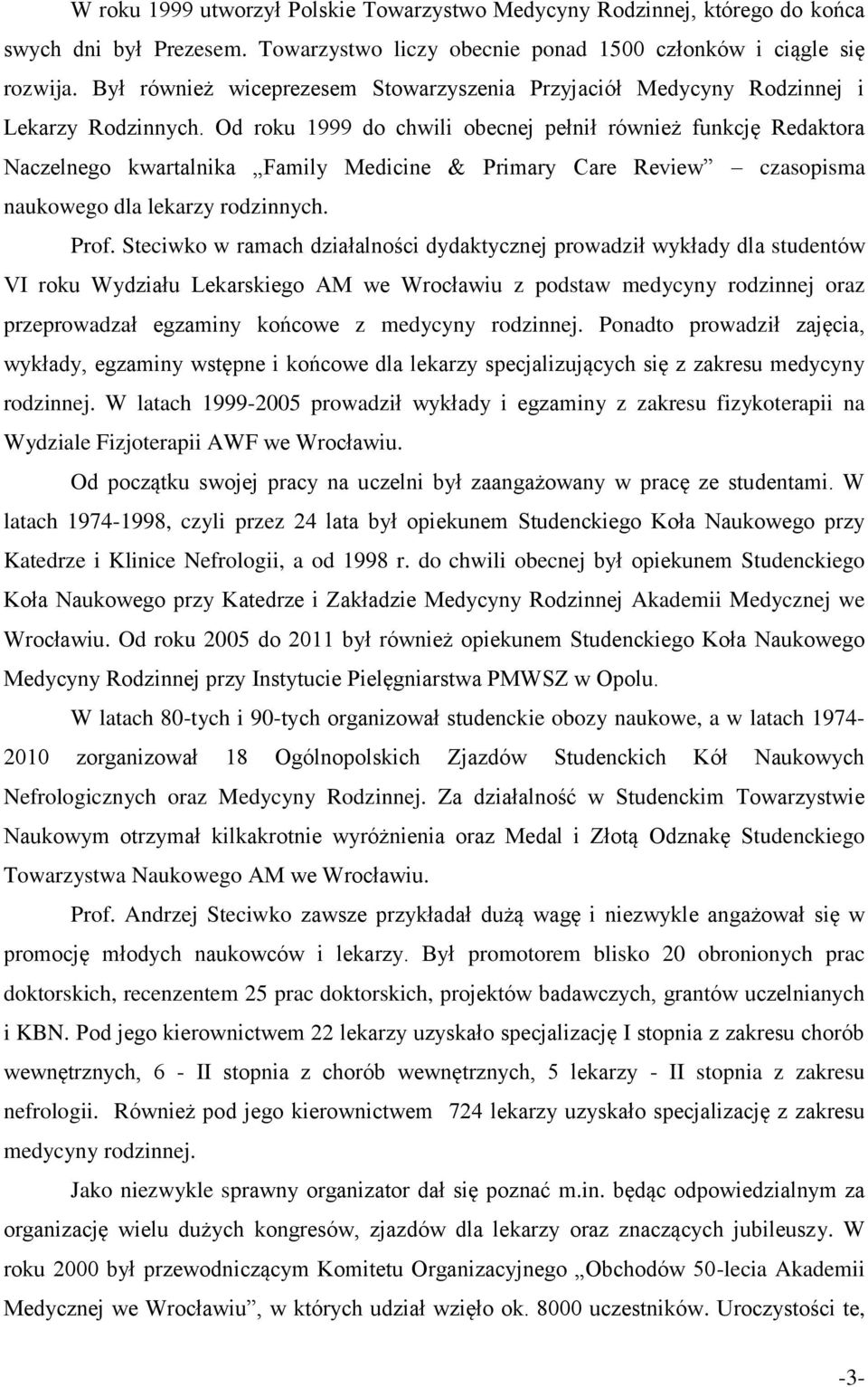 Od roku 1999 do chwili obecnej pełnił również funkcję Redaktora Naczelnego kwartalnika Family Medicine & Primary Care Review czasopisma naukowego dla lekarzy rodzinnych. Prof.