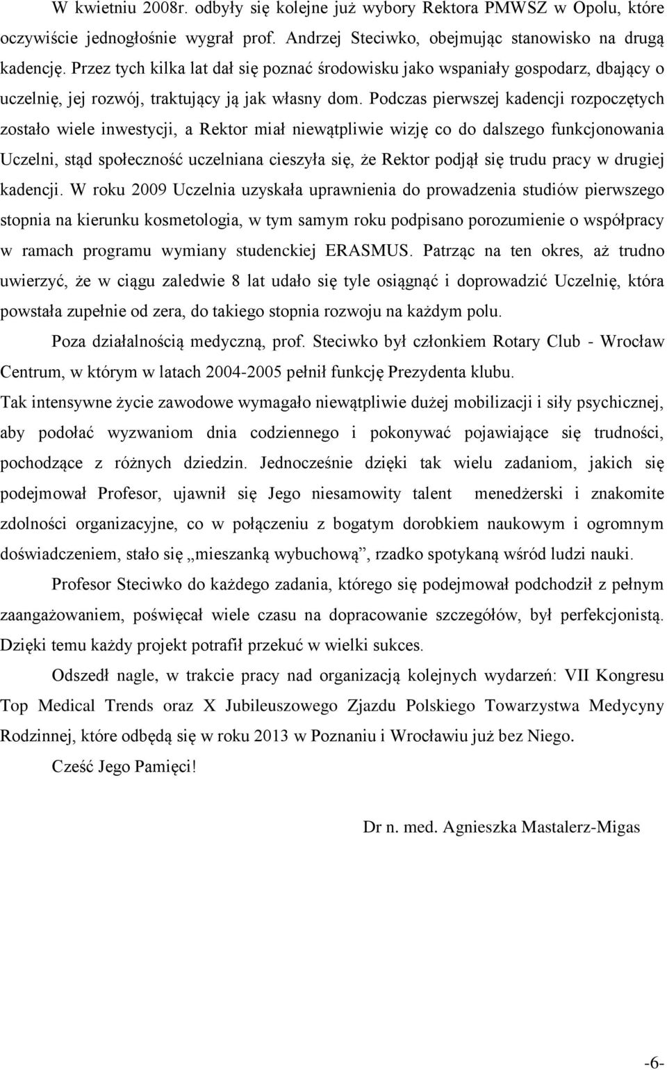 Podczas pierwszej kadencji rozpoczętych zostało wiele inwestycji, a Rektor miał niewątpliwie wizję co do dalszego funkcjonowania Uczelni, stąd społeczność uczelniana cieszyła się, że Rektor podjął