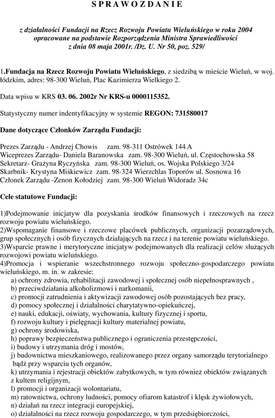 2002r Nr KRS-u 0000115352. Statystyczny numer indentyfikacyjny w systemie REGON: 731580017 Dane dotyczące Członków Zarządu Fundacji: Prezes Zarządu - Andrzej Chowis zam.