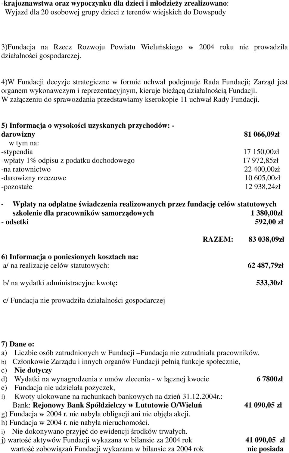 4)W Fundacji decyzje strategiczne w formie uchwał podejmuje Rada Fundacji; Zarząd jest organem wykonawczym i reprezentacyjnym, kieruje bieżącą działalnością Fundacji.