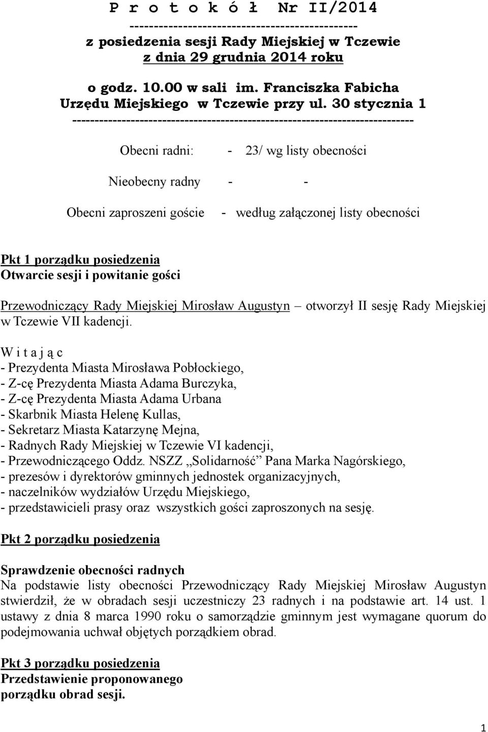 30 stycznia 1 ---------------------------------------------------------------------------- Obecni radni: - 23/ wg listy obecności Nieobecny radny - - Obecni zaproszeni goście - według załączonej