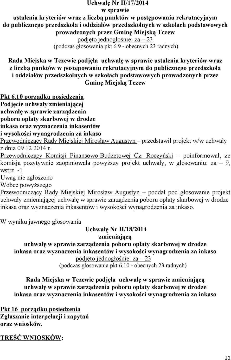 9 - obecnych 23 radnych) Rada Miejska w Tczewie podjęła uchwałę ustalenia kryteriów wraz z liczbą punktów w postępowaniu rekrutacyjnym do publicznego przedszkola i oddziałów przedszkolnych w szkołach