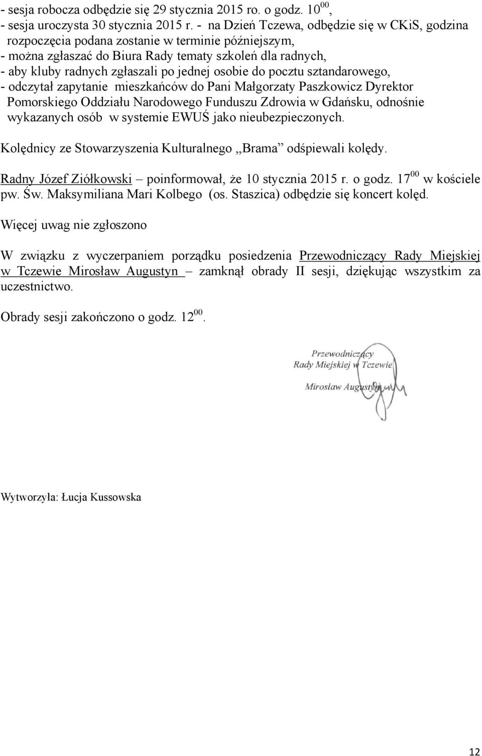 osobie do pocztu sztandarowego, - odczytał zapytanie mieszkańców do Pani Małgorzaty Paszkowicz Dyrektor Pomorskiego Oddziału Narodowego Funduszu Zdrowia w Gdańsku, odnośnie wykazanych osób w systemie