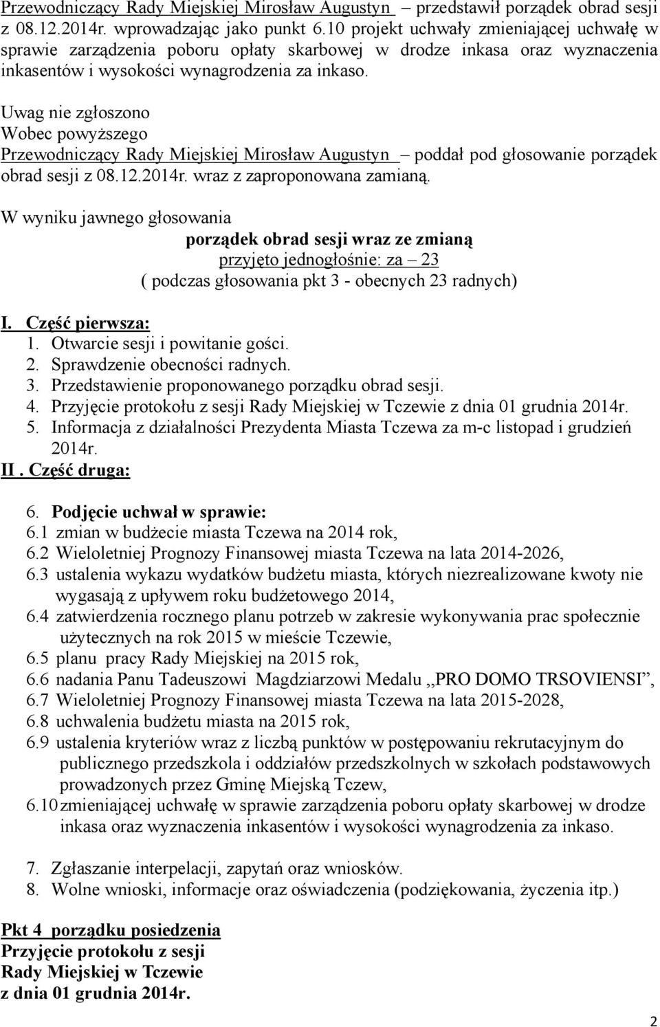 Przewodniczący Rady Miejskiej Mirosław Augustyn poddał pod głosowanie porządek obrad sesji z 08.12.2014r. wraz z zaproponowana zamianą.