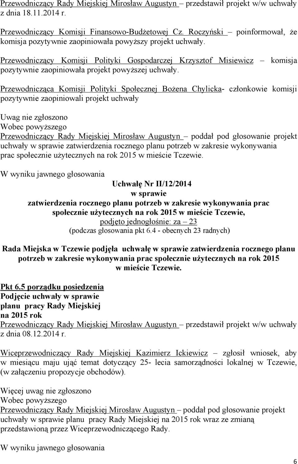 Przewodnicząca Komisji Polityki Społecznej BoŜena Chylicka- członkowie komisji pozytywnie zaopiniowali projekt uchwały uchwały zatwierdzenia rocznego planu potrzeb w zakresie wykonywania prac