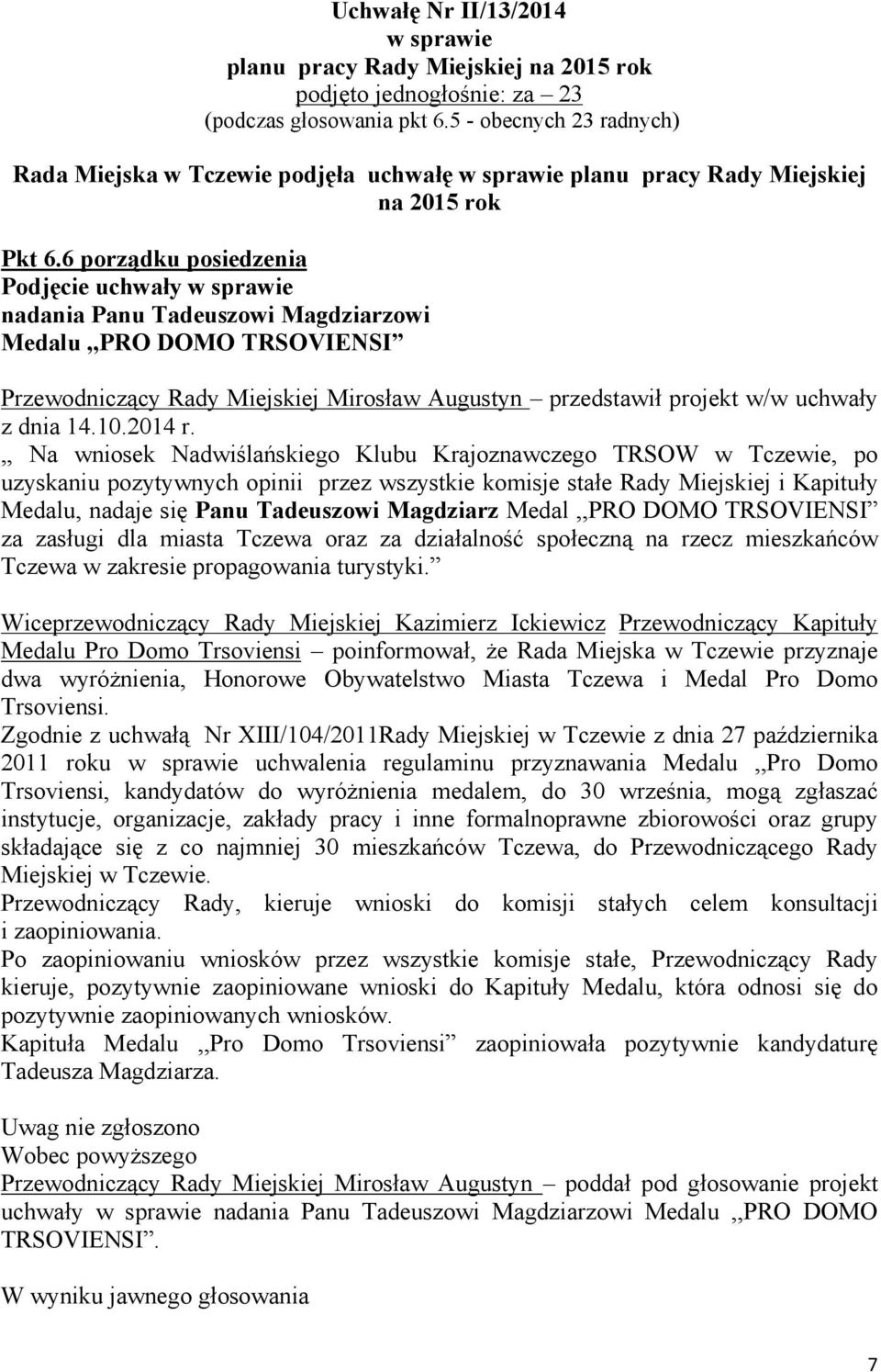,, Na wniosek Nadwiślańskiego Klubu Krajoznawczego TRSOW w Tczewie, po uzyskaniu pozytywnych opinii przez wszystkie komisje stałe Rady Miejskiej i Kapituły Medalu, nadaje się Panu Tadeuszowi