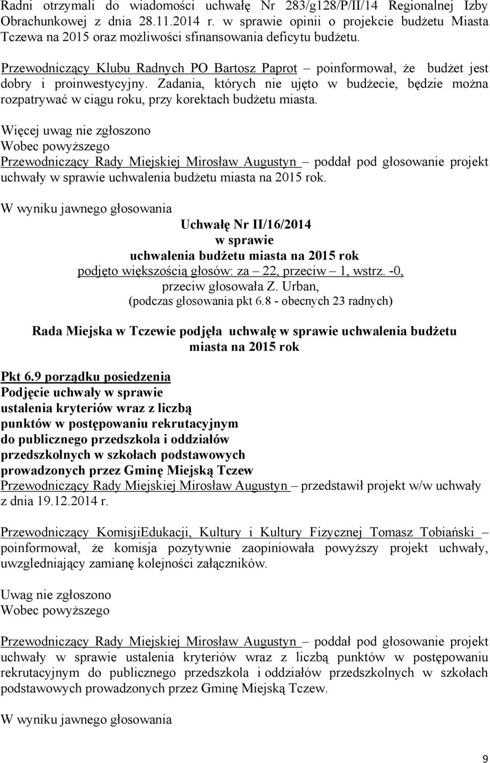 Zadania, których nie ujęto w budŝecie, będzie moŝna rozpatrywać w ciągu roku, przy korektach budŝetu miasta. Więcej uwag nie zgłoszono uchwały uchwalenia budŝetu miasta na 2015 rok.