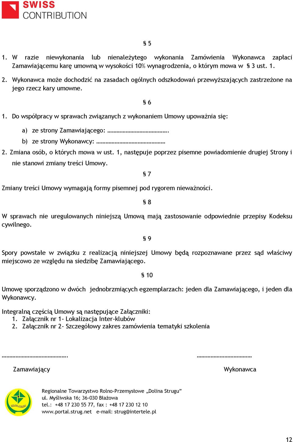 Do współpracy w sprawach związanych z wykonaniem Umowy upoważnia się: 6 a) ze strony Zamawiającego:. b) ze strony Wykonawcy: 2. Zmiana osób, o których mowa w ust.