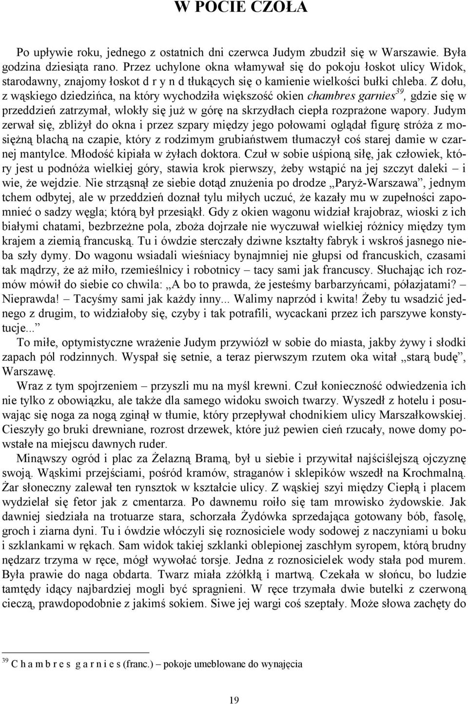 Z dołu, z wąskiego dziedzińca, na który wychodziła większość okien chambres garnies 39, gdzie się w przeddzień zatrzymał, wlokły się już w górę na skrzydłach ciepła rozprażone wapory.