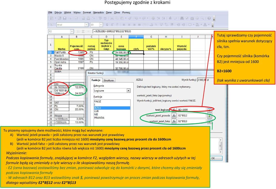 przez nas warunek jest prawdziwy (jeśli w komórce B2 jest liczba mniejsza niż 1600) mnożymy cenę bazową przez procent cła do 1600ccm B) Wartośd jeżeli fałsz jeśli założony przez nas warunek jest