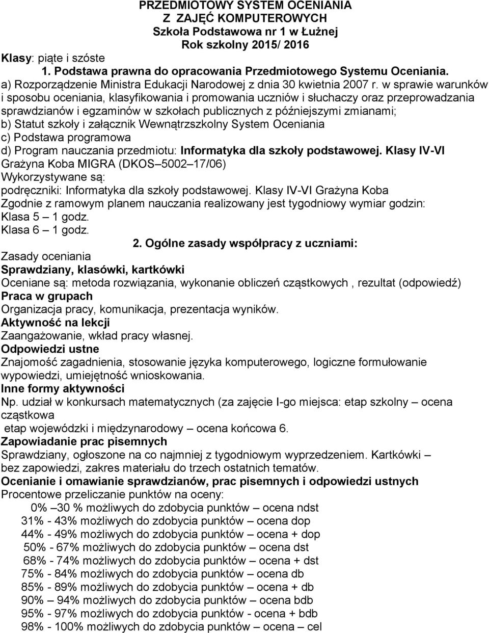 w sprawie warunków i sposobu oceniania, klasyfikowania i promowania uczniów i słuchaczy oraz przeprowadzania sprawdzianów i egzaminów w szkołach publicznych z późniejszymi zmianami; b) Statut szkoły