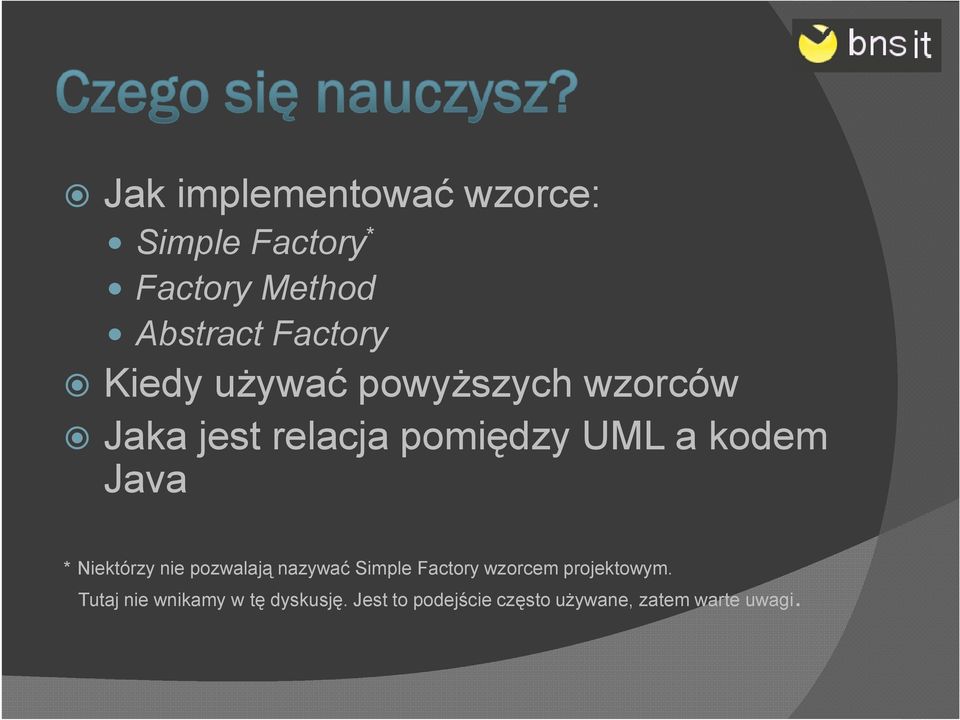 * Niektórzy nie pozwalają nazywać Simple Factory wzorcem projektowym.