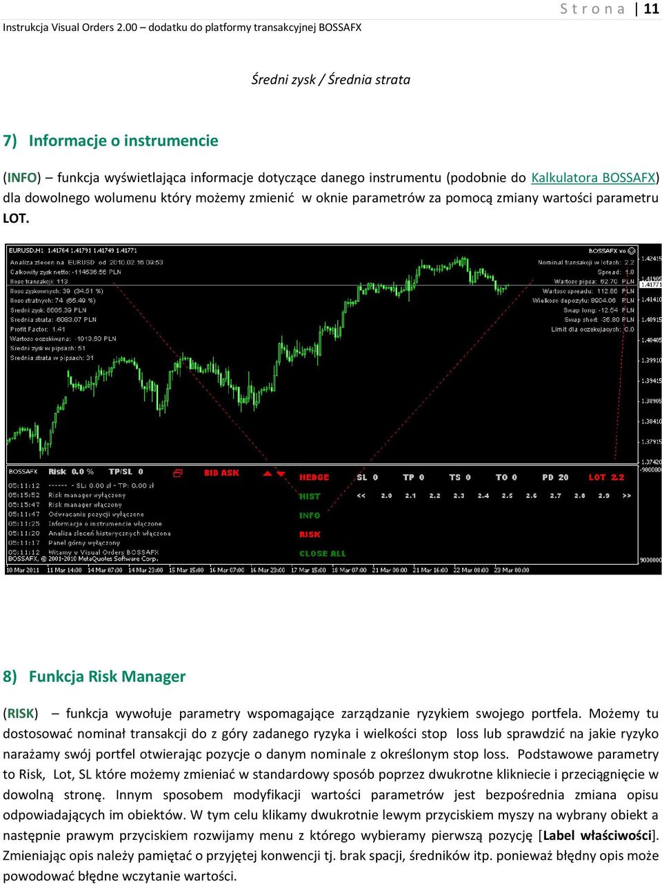 Możemy tu dostosować nominał transakcji do z góry zadanego ryzyka i wielkości stop loss lub sprawdzić na jakie ryzyko narażamy swój portfel otwierając pozycje o danym nominale z określonym stop loss.