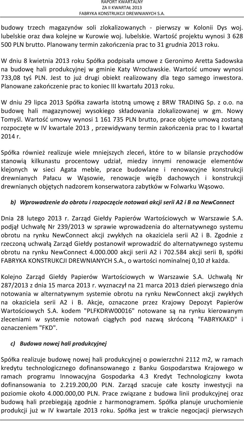 Wartość umowy wynosi 733,08 tyś PLN. Jest to już drugi obiekt realizowany dla tego samego inwestora. Planowane zakończenie prac to koniec III kwartału 2013 roku.