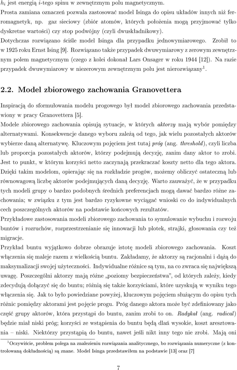 Dotychczas rozwi zano ±ci±le model Isinga dla przypadku jednowymiarowego. Zrobiª to w 1925 roku Ernst Ising [9].