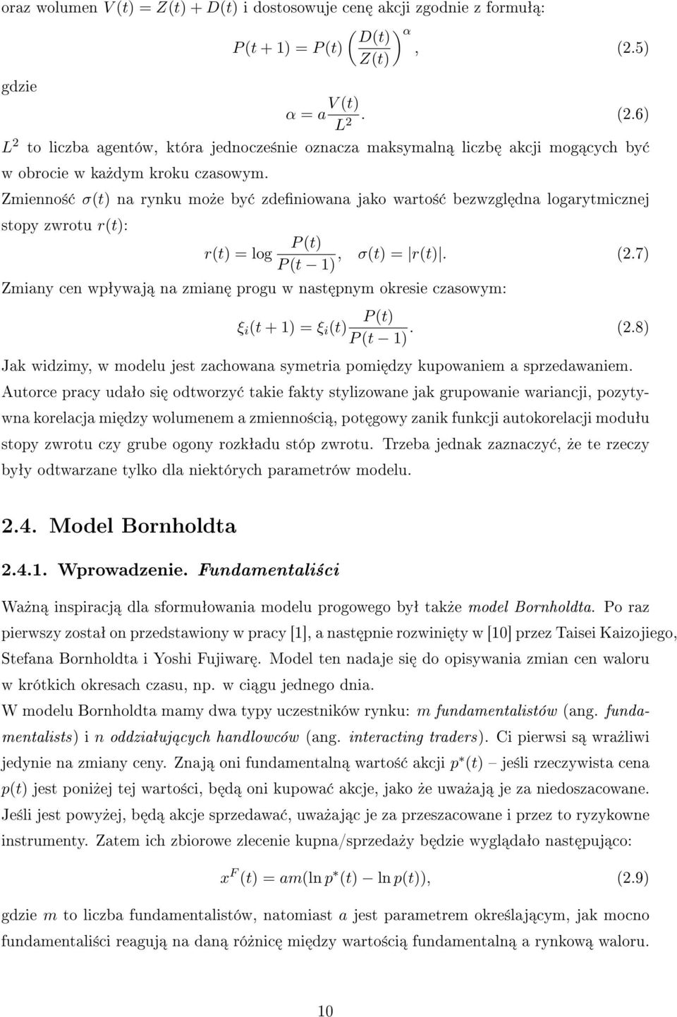 Zmienno± σ(t) na rynku mo»e by zdeniowana jako warto± bezwzgl dna logarytmicznej stopy zwrotu r(t): r(t) = log P (t), σ(t) = r(t). (2.