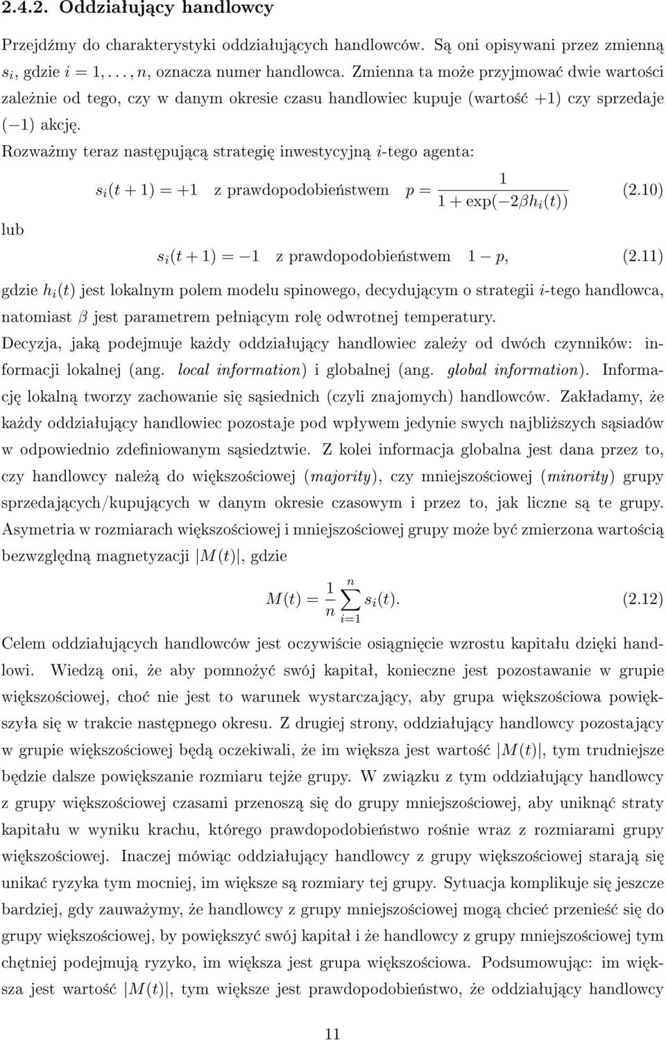 Rozwa»my teraz nast puj c strategi inwestycyjn i-tego agenta: lub s i (t + 1) = +1 z prawdopodobie«stwem p = 1 1 + exp( 2βh i (t)) (2.10) s i (t + 1) = 1 z prawdopodobie«stwem 1 p, (2.