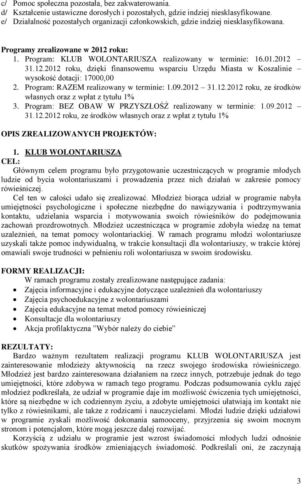 roku: 1. Program: KLUB WOLONTARIUSZA realizowany w terminie: 16.01.2012 31.12.2012 roku, dzięki finansowemu wsparciu Urzędu Miasta w Koszalinie wysokość dotacji: 17000,00 2.