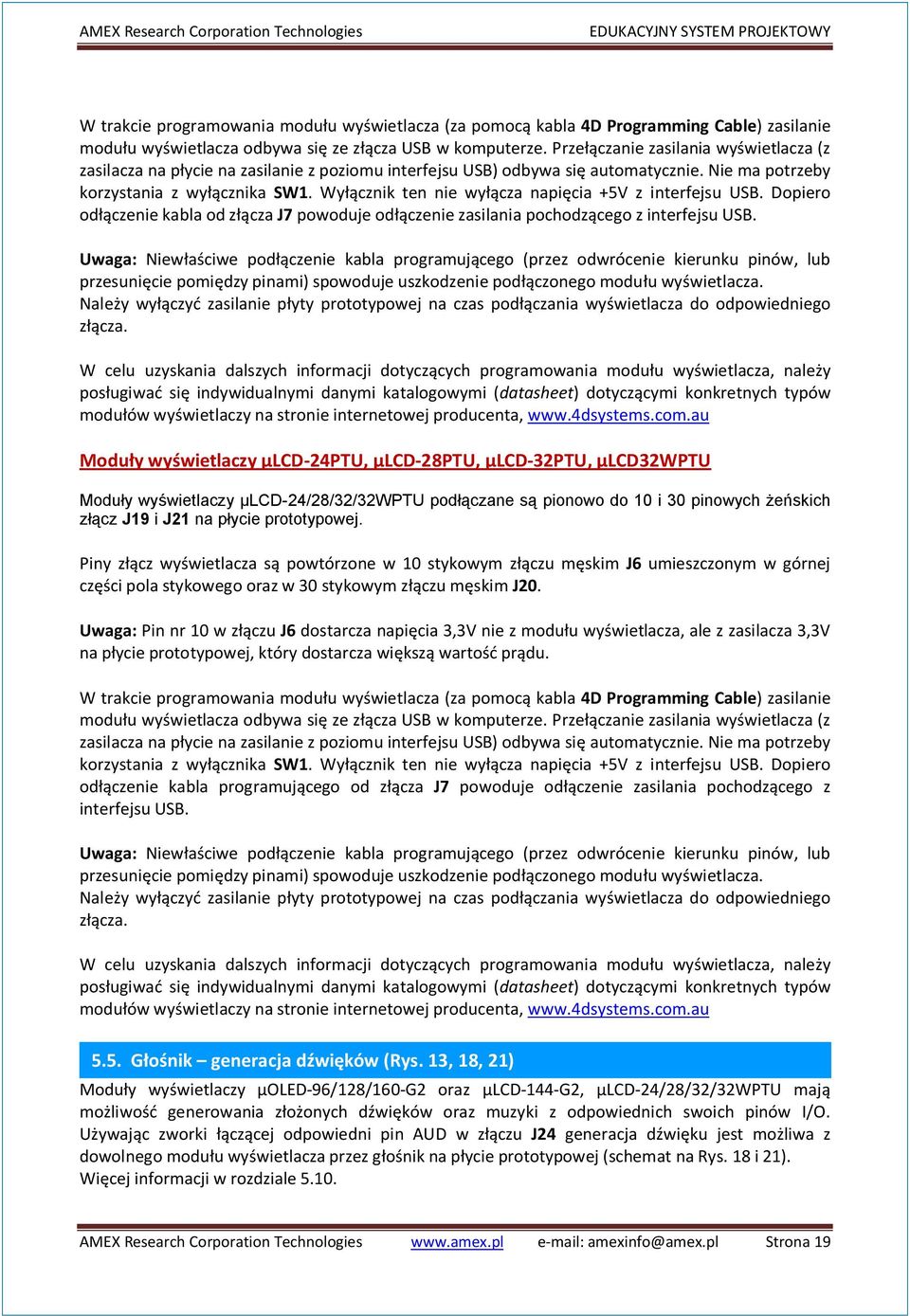 Wyłącznik ten nie wyłącza napięcia +5V z interfejsu USB. Dopiero odłączenie kabla od złącza J7 powoduje odłączenie zasilania pochodzącego z interfejsu USB.