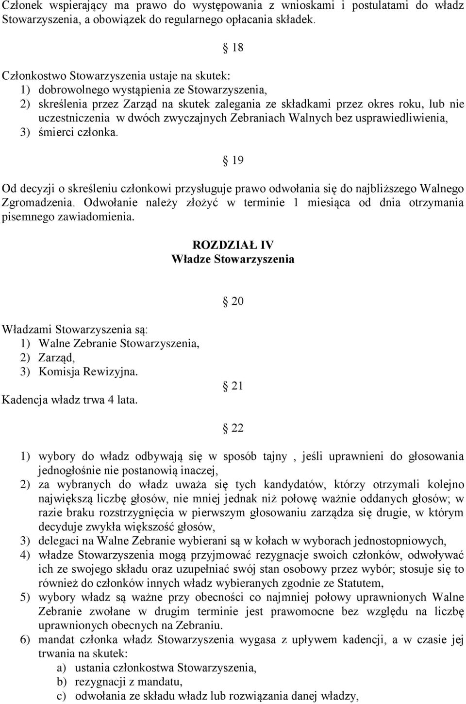 dwóch zwyczajnych Zebraniach Walnych bez usprawiedliwienia, 3) śmierci członka. 19 Od decyzji o skreśleniu członkowi przysługuje prawo odwołania się do najbliższego Walnego Zgromadzenia.