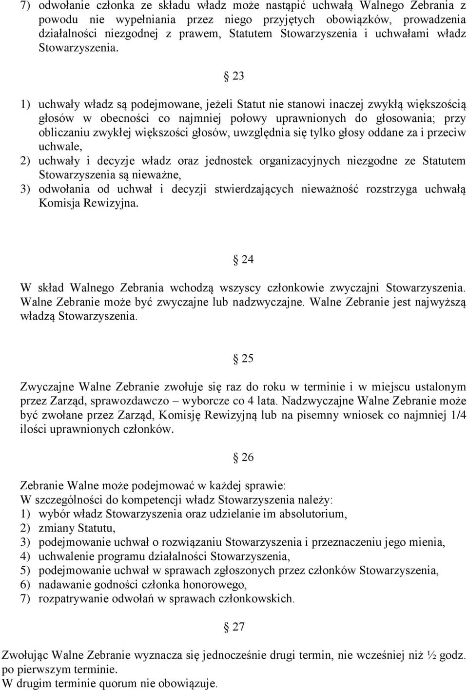 23 1) uchwały władz są podejmowane, jeżeli Statut nie stanowi inaczej zwykłą większością głosów w obecności co najmniej połowy uprawnionych do głosowania; przy obliczaniu zwykłej większości głosów,