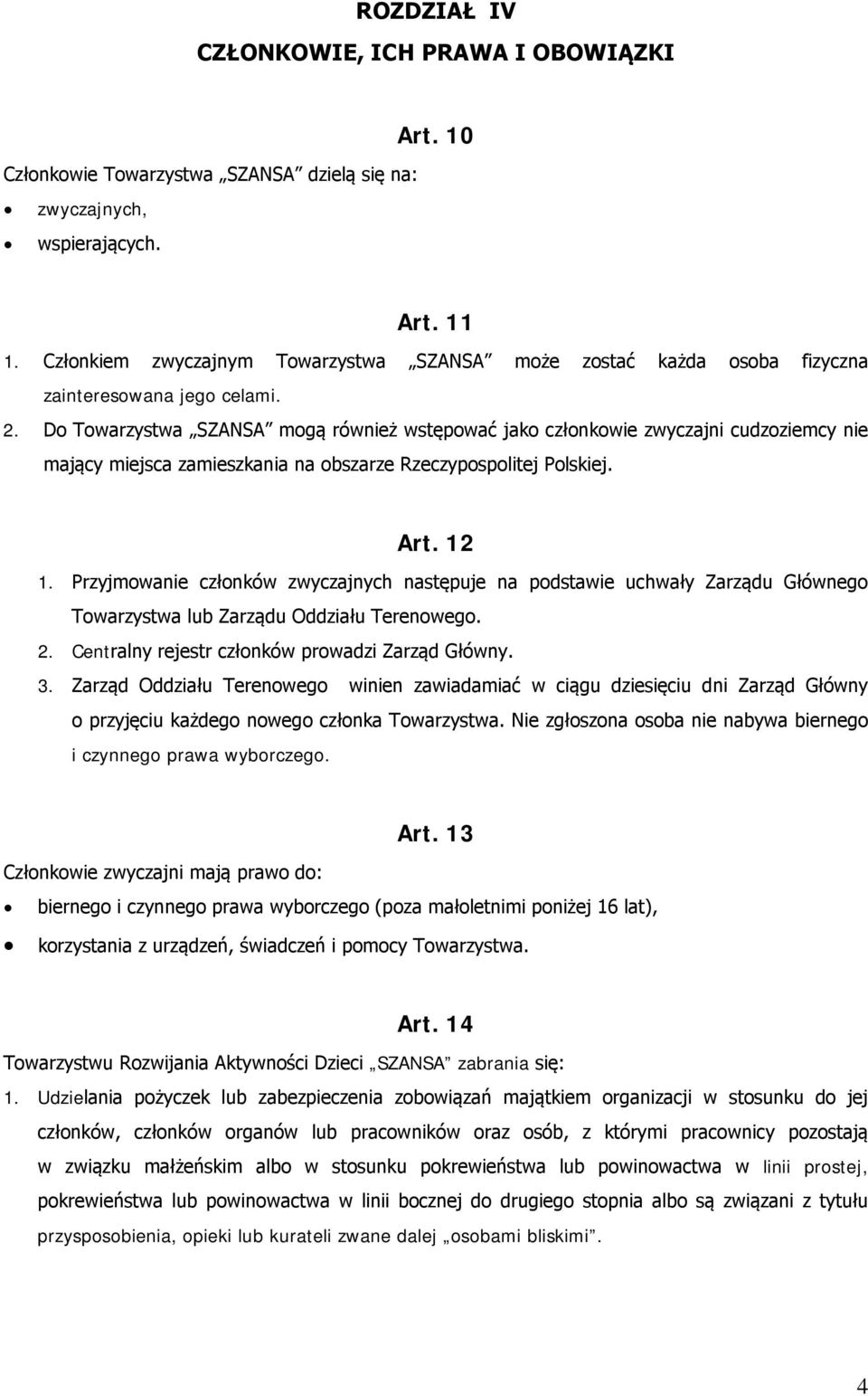 Do Towarzystwa SZANSA mogą również wstępować jako członkowie zwyczajni cudzoziemcy nie mający miejsca zamieszkania na obszarze Rzeczypospolitej Polskiej. Art. 12 1.