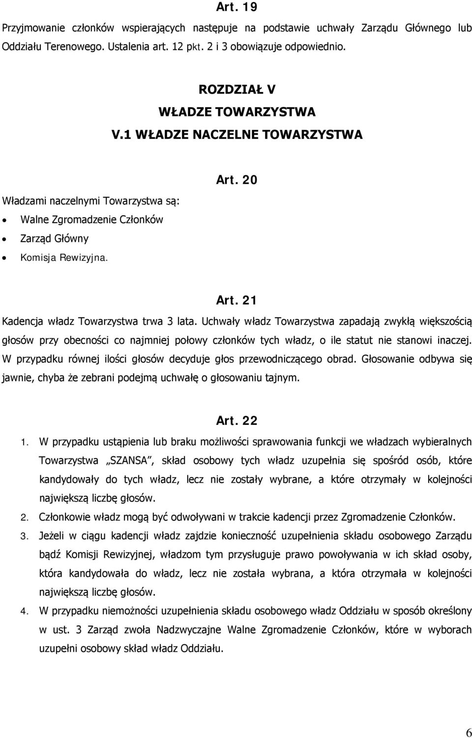 21 Kadencja władz Towarzystwa trwa 3 lata. Uchwały władz Towarzystwa zapadają zwykłą większością głosów przy obecności co najmniej połowy członków tych władz, o ile statut nie stanowi inaczej.