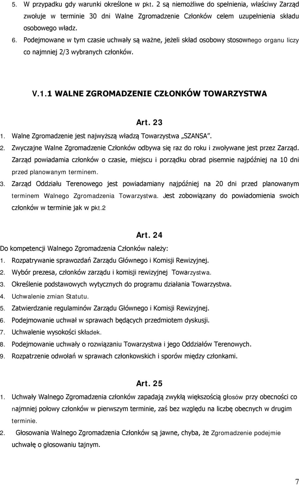 Walne Zgromadzenie jest najwyższą władzą Towarzystwa SZANSA. 2. Zwyczajne Walne Zgromadzenie Członków odbywa się raz do roku i zwoływane jest przez Zarząd.