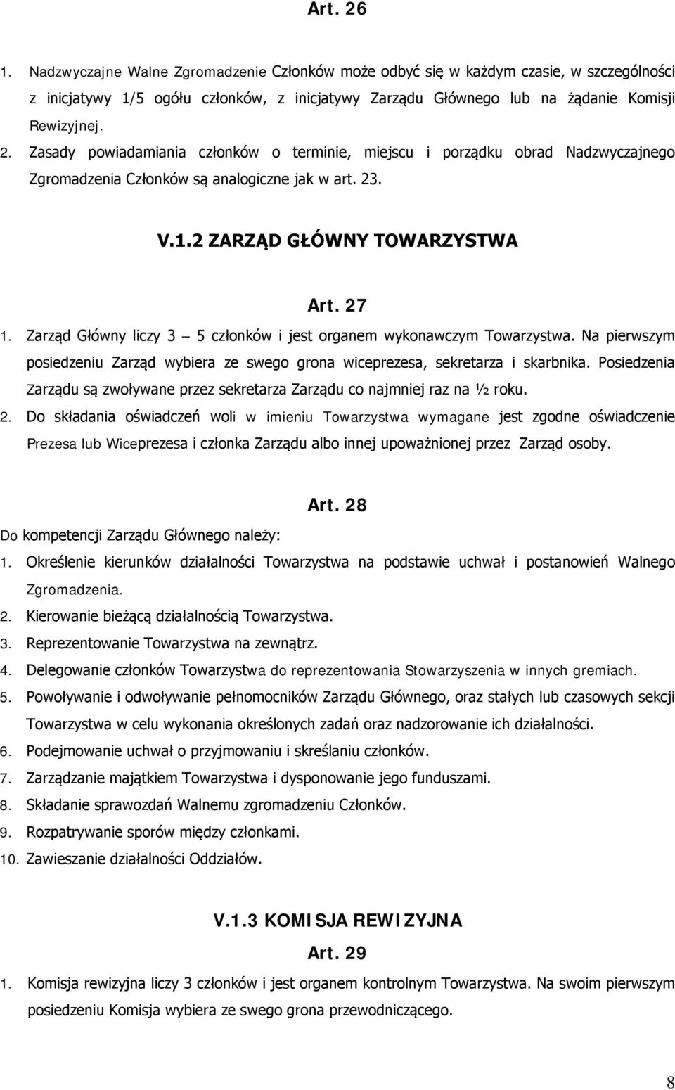 Na pierwszym posiedzeniu Zarząd wybiera ze swego grona wiceprezesa, sekretarza i skarbnika. Posiedzenia Zarządu są zwoływane przez sekretarza Zarządu co najmniej raz na ½ roku. 2.