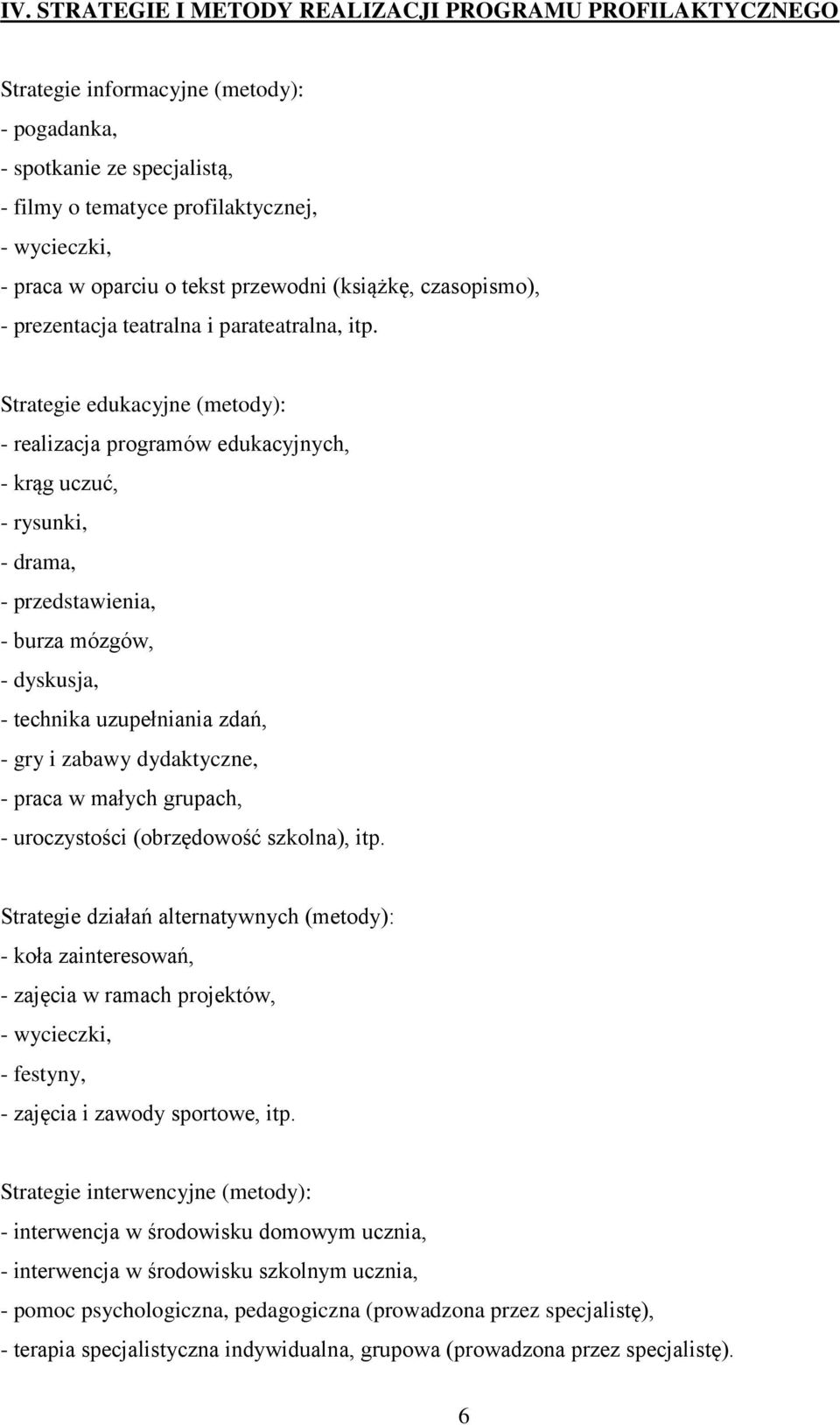 Strategie edukacyjne (metody): - realizacja programów edukacyjnych, - krąg uczuć, - rysunki, - drama, - przedstawienia, - burza mózgów, - dyskusja, - technika uzupełniania zdań, - gry i zabawy