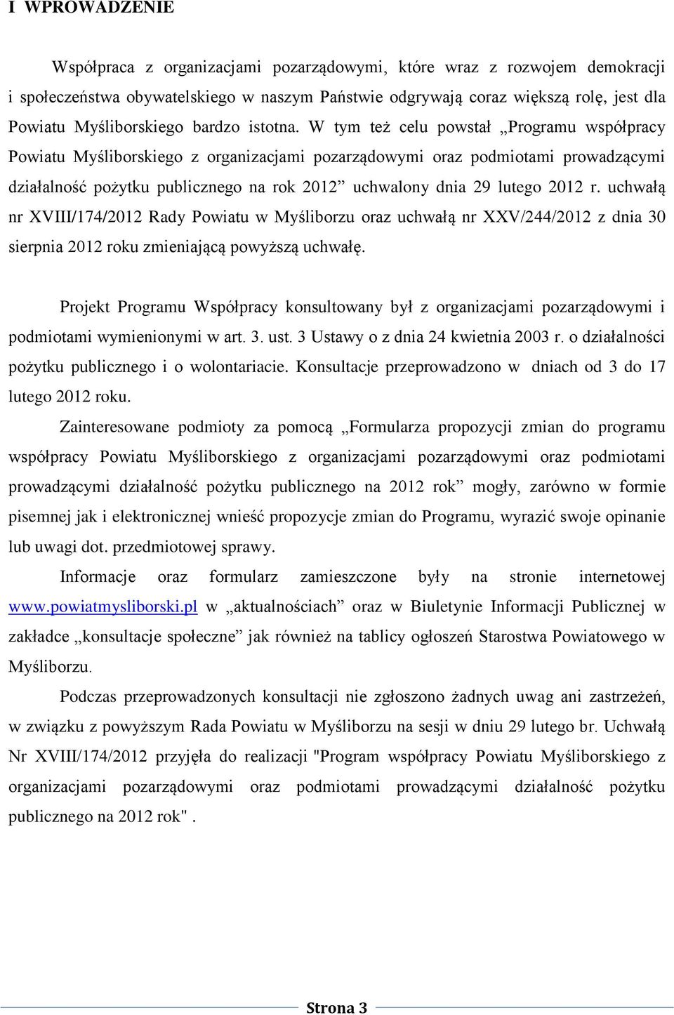 W tym też celu powstał Programu współpracy Powiatu Myśliborskiego z organizacjami pozarządowymi oraz podmiotami prowadzącymi działalność pożytku publicznego na rok 2012 uchwalony dnia 29 lutego 2012