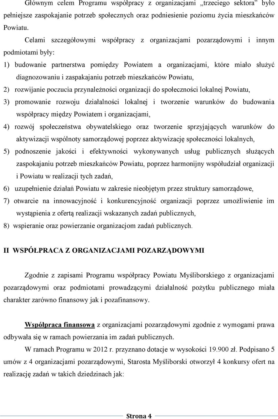 potrzeb mieszkańców Powiatu, 2) rozwijanie poczucia przynależności organizacji do społeczności lokalnej Powiatu, 3) promowanie rozwoju działalności lokalnej i tworzenie warunków do budowania