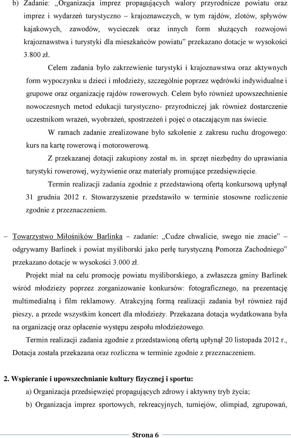 Celem zadania było zakrzewienie turystyki i krajoznawstwa oraz aktywnych form wypoczynku u dzieci i młodzieży, szczególnie poprzez wędrówki indywidualne i grupowe oraz organizację rajdów rowerowych.