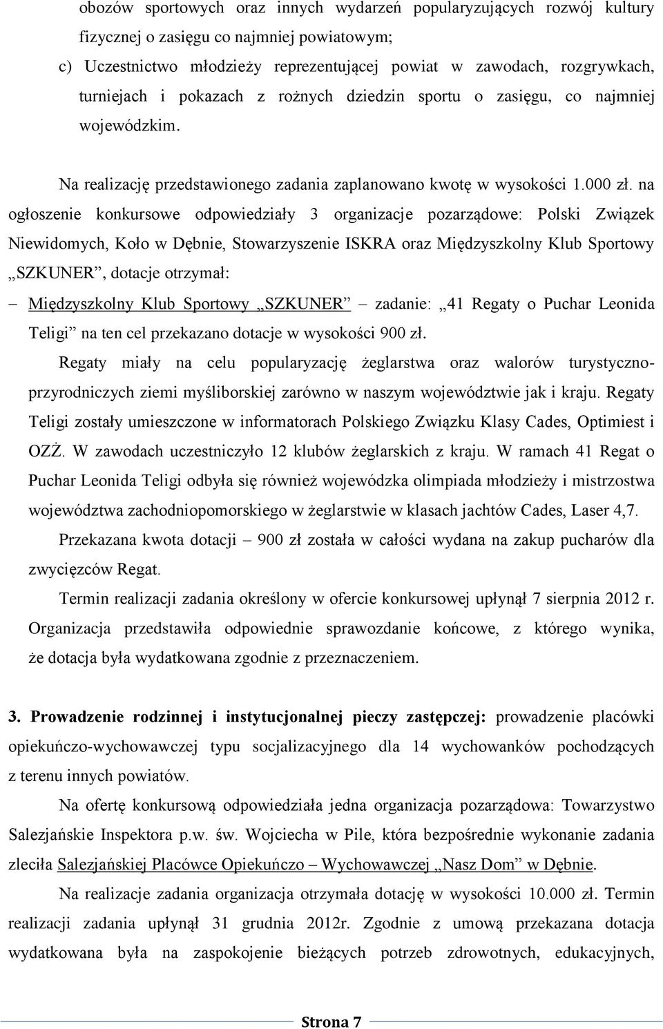 na ogłoszenie konkursowe odpowiedziały 3 organizacje pozarządowe: Polski Związek Niewidomych, Koło w Dębnie, Stowarzyszenie ISKRA oraz Międzyszkolny Klub Sportowy SZKUNER, dotacje otrzymał: