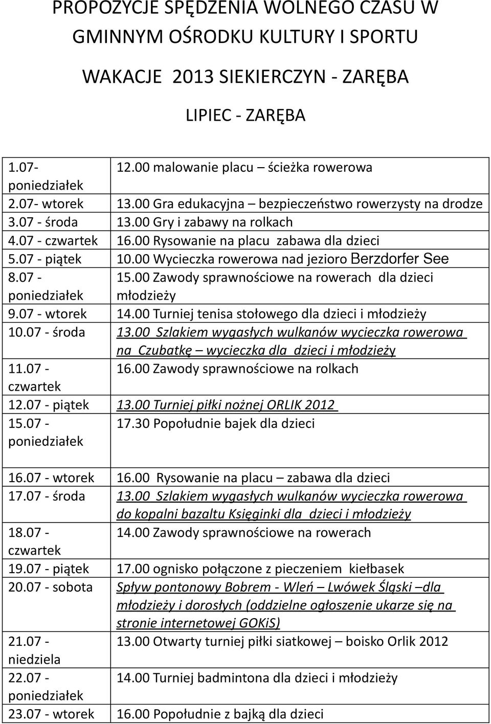 00 Wycieczka rowerowa nad jezioro Berzdorfer See 8.07-15.00 Zawody sprawnościowe na rowerach dla dzieci młodzieży 9.07 - wtorek 14.00 Turniej tenisa stołowego dla dzieci i młodzieży 10.07 - środa 13.