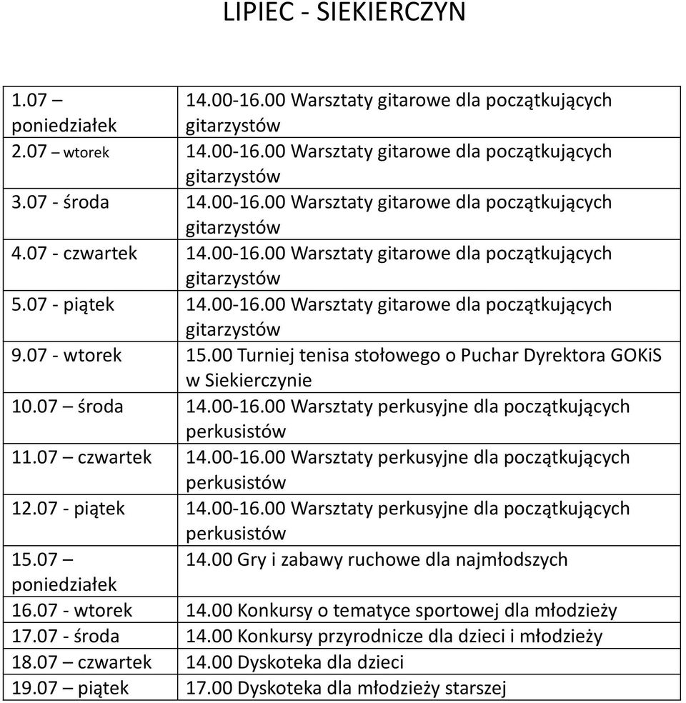 00 Turniej tenisa stołowego o Puchar Dyrektora GOKiS w Siekierczynie 10.07 środa 14.00-16.00 Warsztaty perkusyjne dla początkujących perkusistów 11.07 czwartek 14.00-16.00 Warsztaty perkusyjne dla początkujących perkusistów 12.