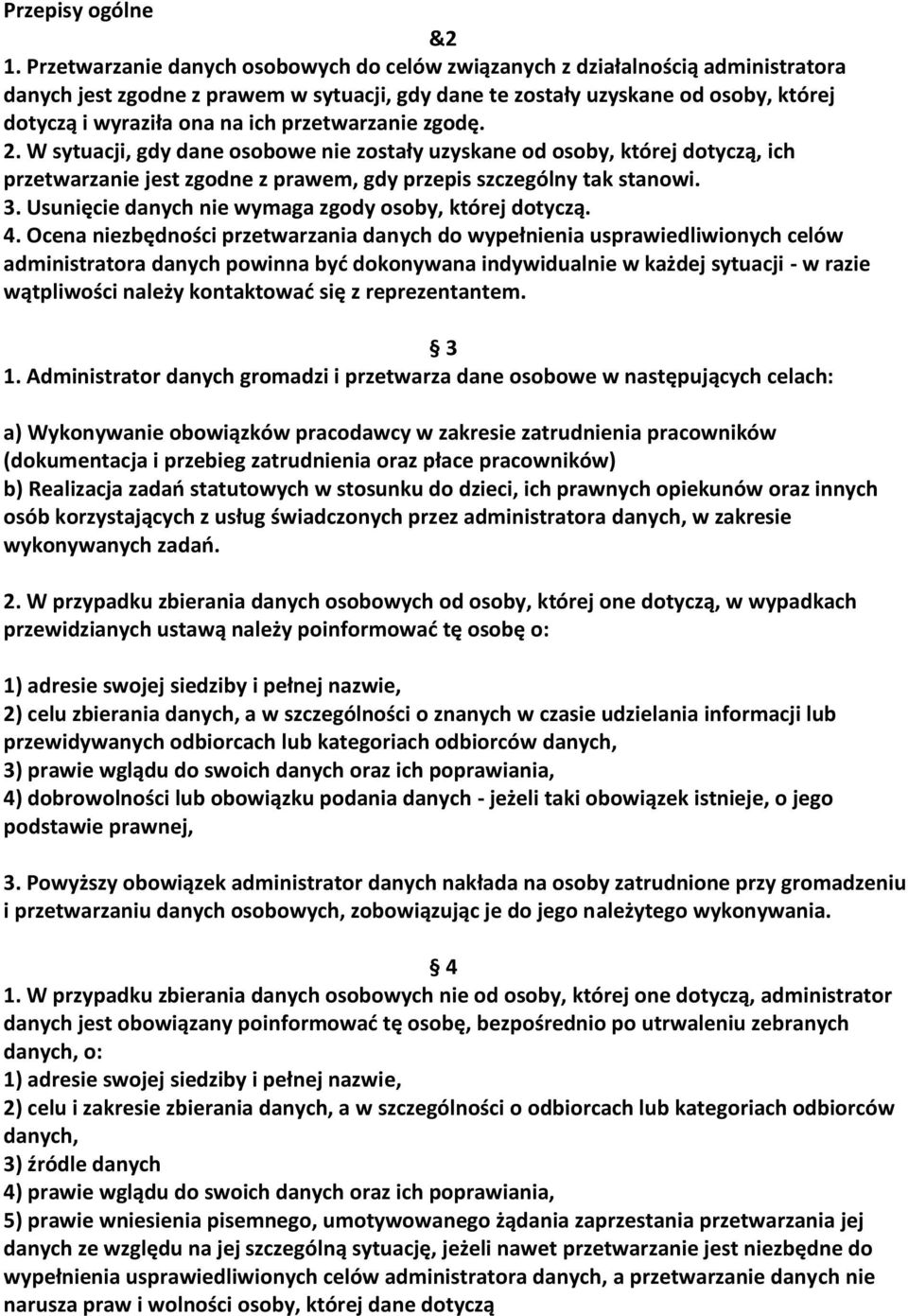 przetwarzanie zgodę. 2. W sytuacji, gdy dane osobowe nie zostały uzyskane od osoby, której dotyczą, ich przetwarzanie jest zgodne z prawem, gdy przepis szczególny tak stanowi. 3.