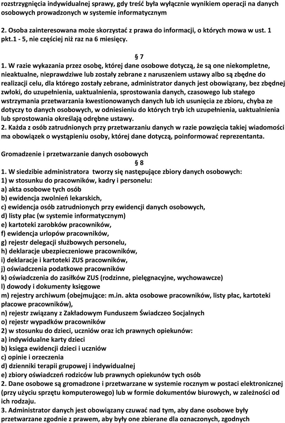 W razie wykazania przez osobę, której dane osobowe dotyczą, że są one niekompletne, nieaktualne, nieprawdziwe lub zostały zebrane z naruszeniem ustawy albo są zbędne do realizacji celu, dla którego